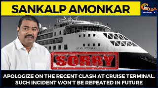 MLA Sankalp Amonkar tenders his apology on the recent clash at Cruise Terminal.