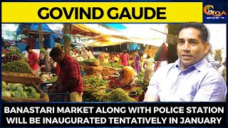Banastari Market along with Police Station will be inaugurated tentatively in January: Govind Gaude