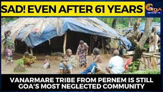 #Sad- Even after 61 years of Independence, Vanarmare tribe is still Goa's most neglected community