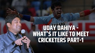 Uday Dahiya - What's it like to meet cricketers Part-1