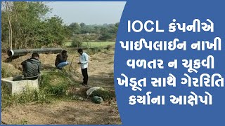 IOCL કંપનીએ પાઈપલાઈન નાખી વળતર ન ચૂકવી ખેડૂત સાથે ગેરરિતિ કર્યાના આક્ષેપો