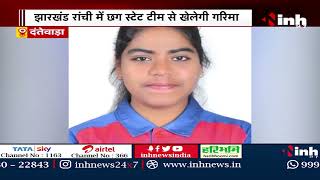 Dantewada: गरिमा का Under 15 Women Cricket Team में चयन | झारखंड रांची में स्टेट टीम से खेलेगी गरिमा