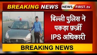 दिल्ली पुलिस ने पकड़ा फ़र्ज़ी IPS अधिकारी