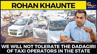 We will not tolerate the dadagiri of taxi operators in the state: Rohan Khaunte