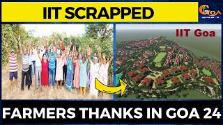 IIT scrapped| Farmers thanks In Goa 24x7
