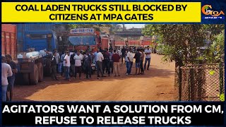 Coal laden trucks still blocked by citizens at MPA gates. Agitators want a solution from CM