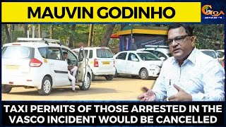 Taxi Permits of those arrested in the Vasco incident would be cancelled: Mauvin Godinho
