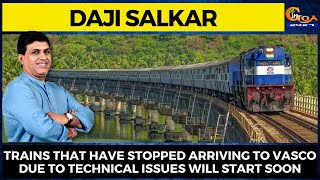 Trains that have stopped arriving to Vasco due to technical issues will start soon: MLA Daji Salkar