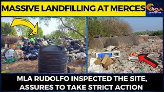 Massive landfilling at Merces. MLA Rudolfo inspected the site, assures to take strict action