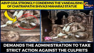 ABVP Goa strongly condemns the vandalising of Chatrapathi Shivaji Maharaj Statue.