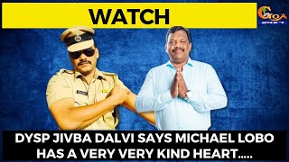 #Watch DySP Jivba Dalvi says Michael Lobo has a very very kind heart…..