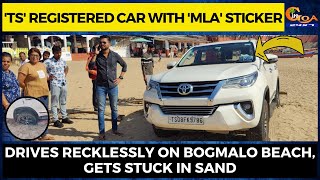 'TS' registered car with 'MLA' sticker. Drives recklessly on Bogmalo beach, gets stuck in sand
