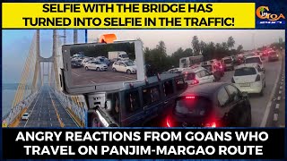 Selfie with the bridge has turned into selfie in the traffic! Angry reactions from Goans