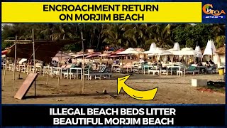 Encroachment return on Morjim beach. Illegal Beach beds litter beautiful Morjim beach