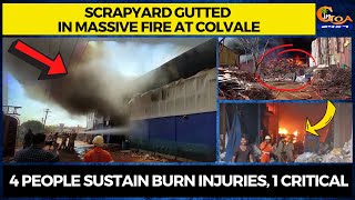 Scrapyard Gutted in Massive fire at Colvale. 4 people sustain burn injuries, 1 critical