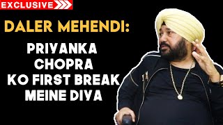 Priyanka Chopra Ko First Break Meine Diya | Daler Mehndi Exclusive Interview Sajan Mere Satrangiya