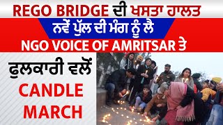 Rego Bridge ਦੀ ਖਸਤਾ ਹਾਲਤ, ਨਵੇਂ ਪੁੱਲ ਦੀ ਮੰਗ ਨੂੰ ਲੈ NGO Voice of Amritsar ਤੇ ਫੁਲਕਾਰੀ ਵਲੋਂ Candle March