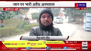 Kushinagar News | जान पर भारी अवैध अस्पताल, प्रशासन से कार्रवाई की मांग | JAN TV
