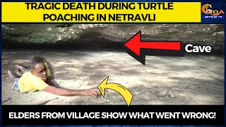 Tragic death during turtle poaching in Netravli. Elders from village show what went wrong!