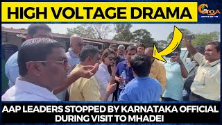 #HighVoltageDrama AAP leaders stopped by Karnataka official during visit to Mhadei