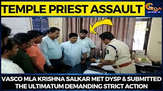MLA Krishna Salkar met DySP & submitted the ultimatum demanding strict action on priest assault