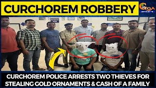 Curchorem police arrests two thieves for stealing gold ornaments & cash of a family