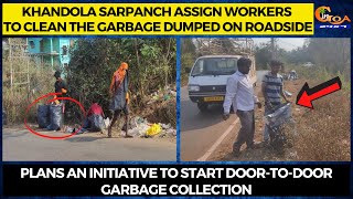 Khandola sarpanch assign workers to clean the garbage dumped on roadside.