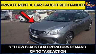 Private Rent-a-car caught red handed. Yellow Black taxi operators demand CM to take action