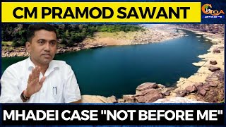 Mhadei case "Not before me": CM Pramod Sawant