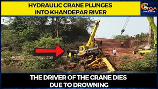Hydraulic crane plunges into Khandepar river. The driver of the crane dies due to drowning