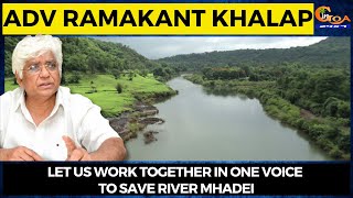Let us work together in one voice to save river Mhadei: Adv Ramakant Khalap