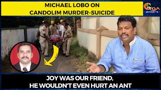 Joy was our friend, he wouldn’t even hurt an ant. Michael Lobo on Candolim Murder-Suicide