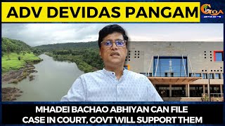 Mhadei Bachao Abhiyan can file case in Court, Govt will support them: Adv Devidas Pangam