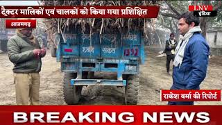 Azamgarh : ट्रैक्टर मालिकों एवं चालकों को किया गया प्रशिक्षित