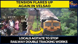 #Tension flares up again in Velsao, Locals agitate to stop Railway double tracking works