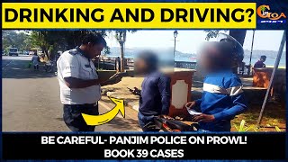 Drinking and driving? Be careful- Panjim police on prowl! Book 39 cases