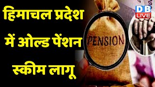 Himachal Pradesh में Old Pension Scheme लागू | महिलाओं को 1500 रुपए देने पर कैबिनेट की मुहर |#dblive