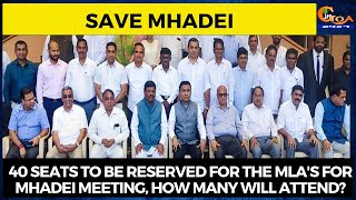 40 seats to be reserved for the MLAs for Mhadei meeting tomorrow. How many do you think will attend?