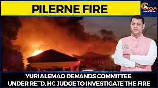 #PilerneFire Yuri Alemao demands Committee under Retd. HC Judge to investigate the fire