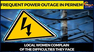 Frequent power outage in Pernem. Local women complain of the difficulties they face