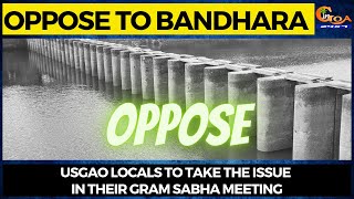 Oppose to bandhara | Usgao locals to take the issue in their gram sabha meeting