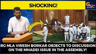 #Watch- RG MLA Viresh Borkar objects to discussion on the Mhadei issue in the assembly!