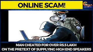 #OnlineScam! Man cheated for over Rs.5 lakh on the pretext of supplying high end speakers