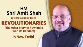 HM Amit Shah releases a book titled 'Revolutionaries (The other story of how India won its freedom).