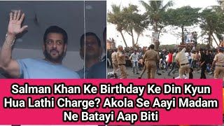 Salman Khan Ke Birthday Ke Din Kyun Hua Lathi Charge? Akola Se Aayi Madam Ne Batayi Aap Biti