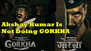 Akshay Kumar Is Not Doing GORKHA Movie Due To This Reason!