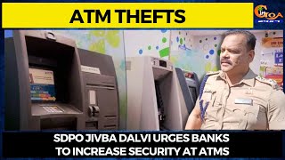 #ATMThefts | SDPO Jivba Dalvi urges banks to increase security at ATMs