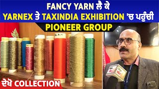 Fancy Yarn ਲੈ ਕੇ Yarnex ਤੇ TaxIndia Exhibition 'ਚ ਪਹੁੰਚੀ Pioneer Group, ਦੇਖੋ Collection