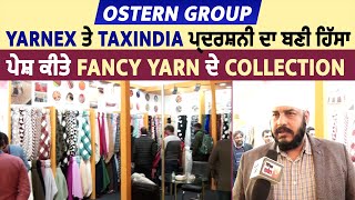 Ostern Group Yarnex ਤੇ TaxIndia ਪ੍ਰਦਰਸ਼ਨੀ ਦਾ ਬਣੀ ਹਿੱਸਾ, ਪੇਸ਼ ਕੀਤੇ Fancy Yarn ਦੇ Collection