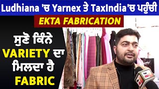 Ludhiana 'ਚ Yarnex ਤੇ TaxIndia 'ਚ ਪਹੁੰਚੀ Ekta Fabrication, ਸੁਣੋ ਕਿੰਨੇ Variety ਦਾ ਮਿਲਦਾ ਹੈ Fabric